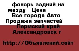 фонарь задний на мазду › Цена ­ 12 000 - Все города Авто » Продажа запчастей   . Пермский край,Александровск г.